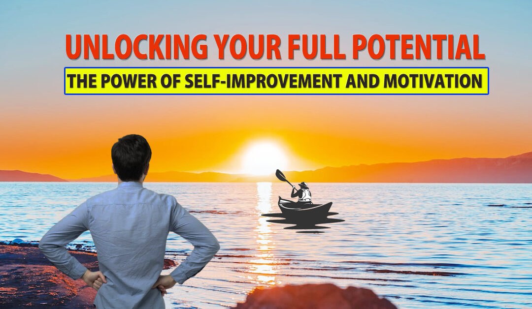 Unlocking Your Full Potential. The Power of Self-Improvement and Motivation.