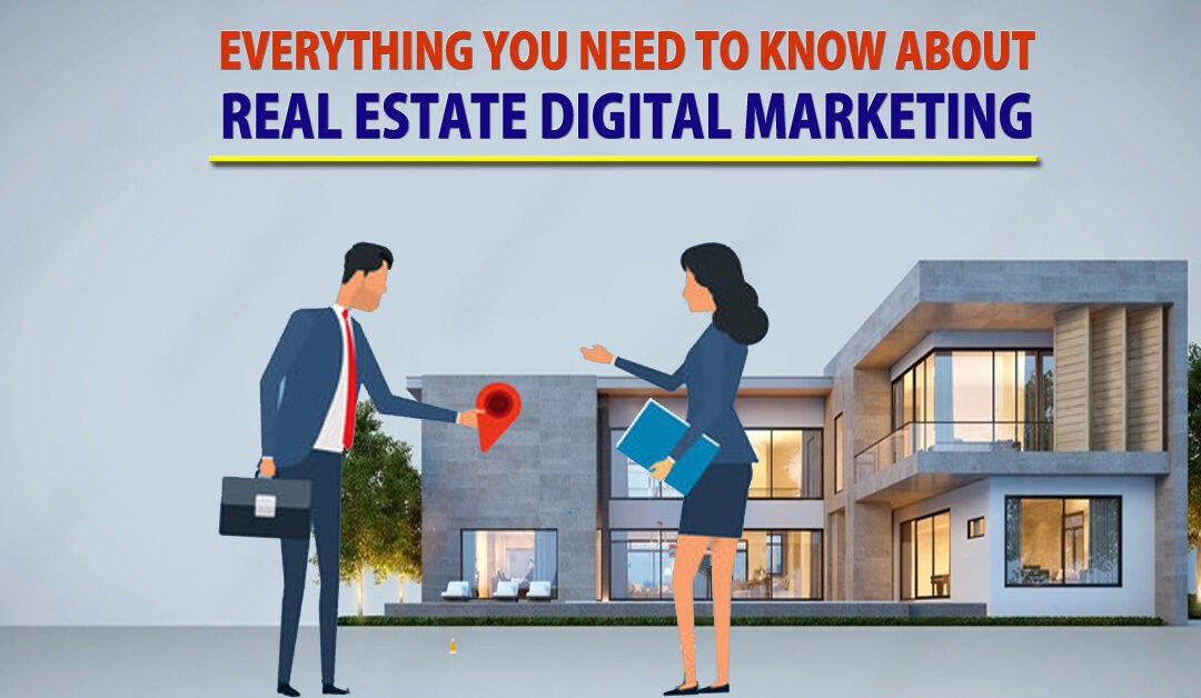 Everything You Need To Know About : Real Estate Digital Marketing