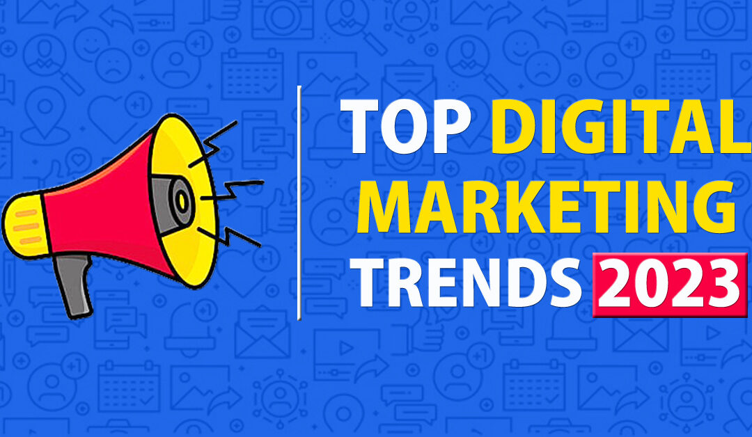 2023 Digital Marketing Trends: What You Need to Know to Succeed.